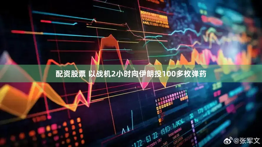 配资股票 以战机2小时向伊朗投100多枚弹药