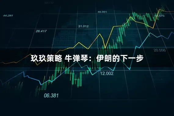 玖玖策略 牛弹琴:伊朗的下一步